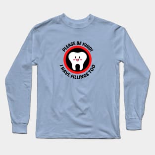 Please Be Kind I Have Fillings Too - Cute Tooth Pun Long Sleeve T-Shirt